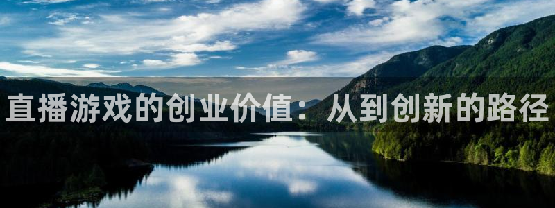 天美娱乐的意思：直播游戏的创业价值：从到创新的路径
