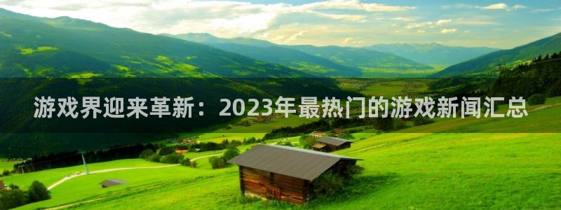 天美娱乐app：游戏界迎来革新：2023年最热门的游戏新闻汇
